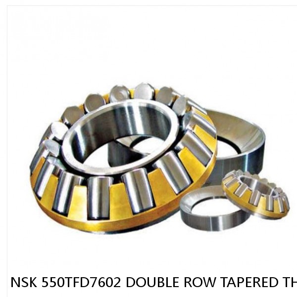 NSK 550TFD7602 DOUBLE ROW TAPERED THRUST ROLLER BEARINGS